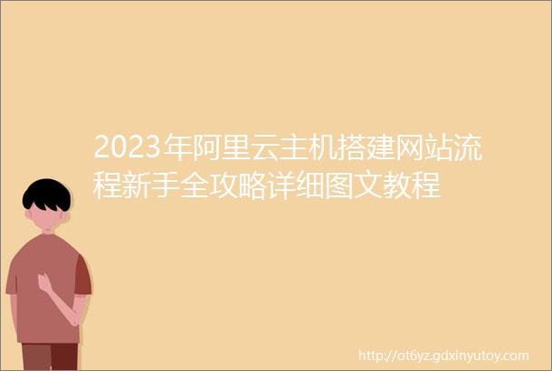 2023年阿里云主机搭建网站流程新手全攻略详细图文教程